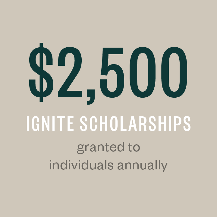 $2,500 Ignite scholarships granted to individuals annually